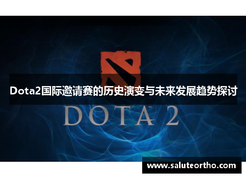 Dota2国际邀请赛的历史演变与未来发展趋势探讨